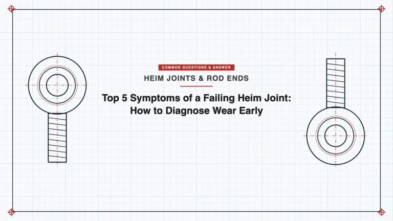 Top 5 Symptoms of a Failing Heim Joint: How to Diagnose Wear Early