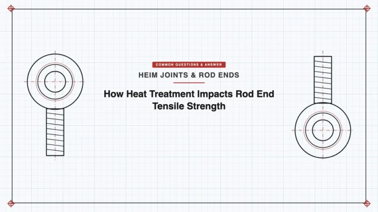 How Heat Treatment Impacts Rod End Tensile Strength