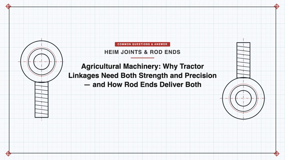 Agricultural Machinery: Why Tractor Linkages Need Both Strength and Precision — and How Rod Ends Deliver Both featured image