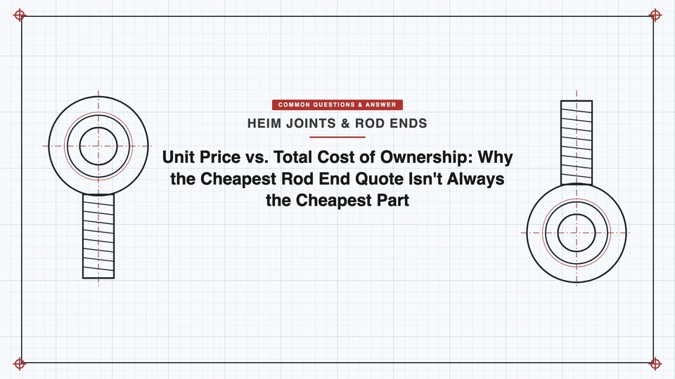 Unit Price vs. Total Cost of Ownership: Why the Cheapest Rod End Quote Isn't Always the Cheapest Part featured image