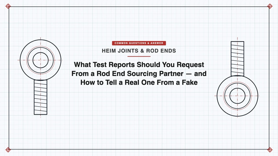 What Test Reports Should You Request From a Rod End Sourcing Partner — and How to Tell a Real One From a Fake featured image